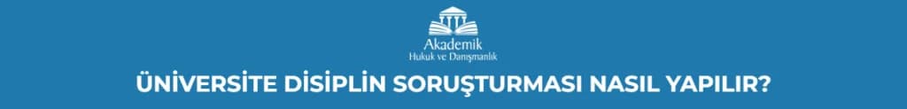 ÜNİVERSİTE DİSİPLİN SORUŞTURMASI NASIL YAPILIR?