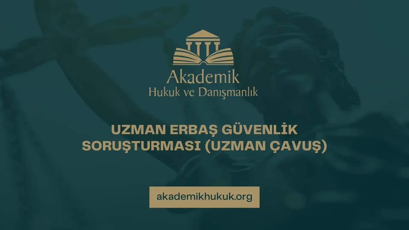 UZMAN ERBAŞ GÜVENLİK SORUŞTURMASI (UZMAN ÇAVUŞ)