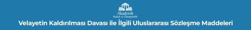 Velayetin Kaldırılması Davası ile İlgili Uluslararası Sözleşme Maddeleri