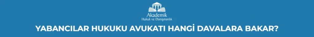 YABANCILAR HUKUKU AVUKATI HANGİ DAVALARA BAKAR?