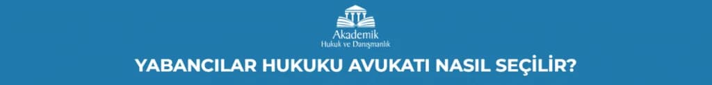 YABANCILAR HUKUKU AVUKATI NASIL SEÇİLİR?