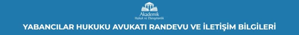 AİLE OTURMA İZNİ, AİLE İKAMET İZNİ, GERİ GÖNDERME MERKEZİ, İDARİ GÖZETİM KARARINA İTİRAZ, YABANCILAR HUKUKU AVUKAT