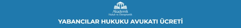 YABANCILAR HUKUKU AVUKATI ÜCRETİ