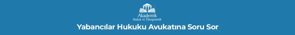 Türk vatandaşlığının kazanılması ve Yabancılar Hukuku Avukatına Soru Sor