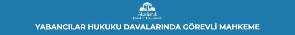 YABANCILAR HUKUKU DAVALARINDA GÖREVLİ MAHKEME