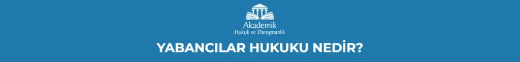 YABANCILAR HUKUKU NEDİR?