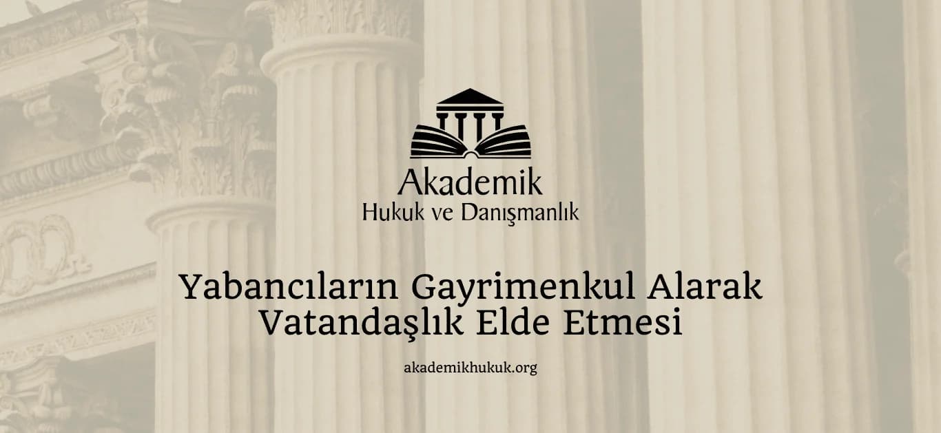 YABANCILARIN GAYRİMENKUL ALARAK VATANDAŞLIK ELDE ETMESİ (2024)