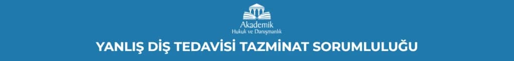 YANLIŞ DİŞ TEDAVİSİ TAZMİNAT SORUMLULUĞU