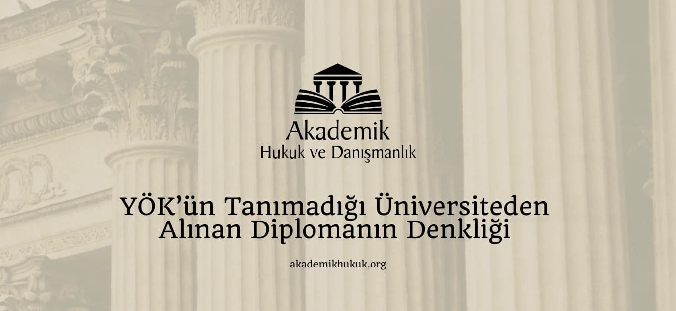 YÖK’ün Tanımadığı Üniversiteden Alınan Diplomanın Denkliği