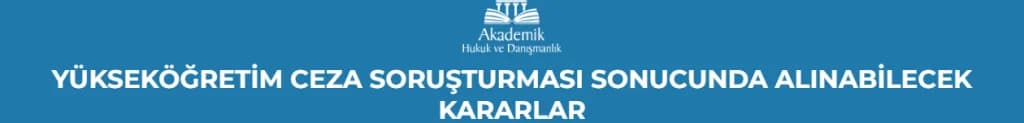 YÜKSEKÖĞRETİM CEZA SORUŞTURMASI SONUCUNDA ALINABİLECEK KARARLAR