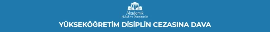 YÜKSEKÖĞRETİM DİSİPLİN CEZASINA DAVA