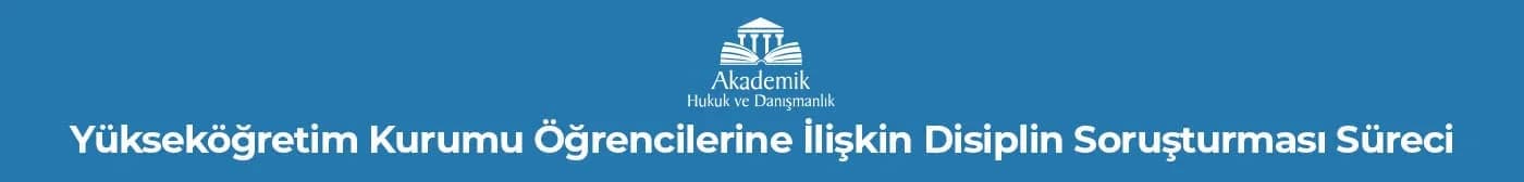 Yükseköğretim Kurumu Öğrencilerine İlişkin Disiplin Soruşturması Süreci