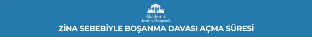 ZİNA SEBEBİYLE BOŞANMA DAVASI AÇMA SÜRESİ