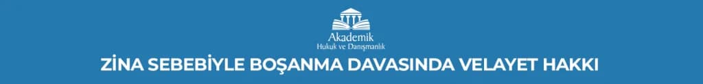 ZİNA SEBEBİYLE BOŞANMA DAVASINDA VELAYET HAKKI