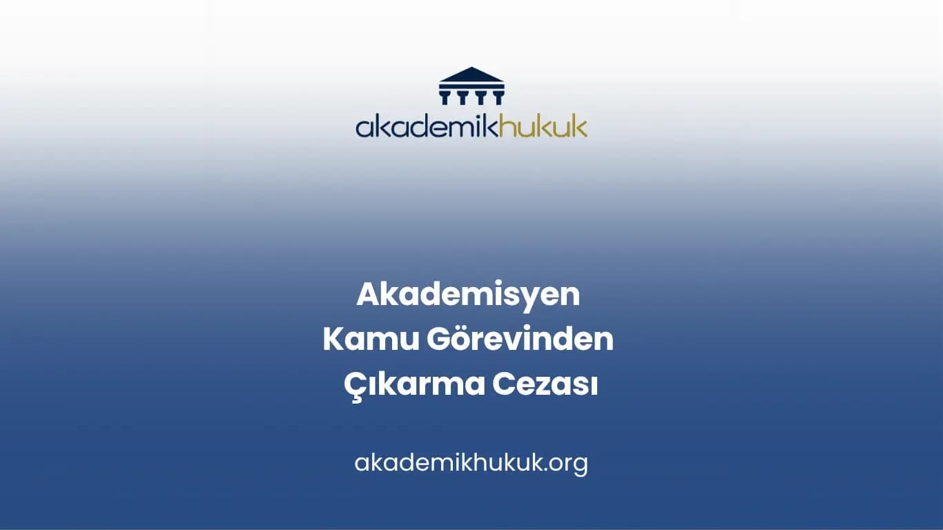 Akademisyen Kamu Görevinden Çıkarma Cezası