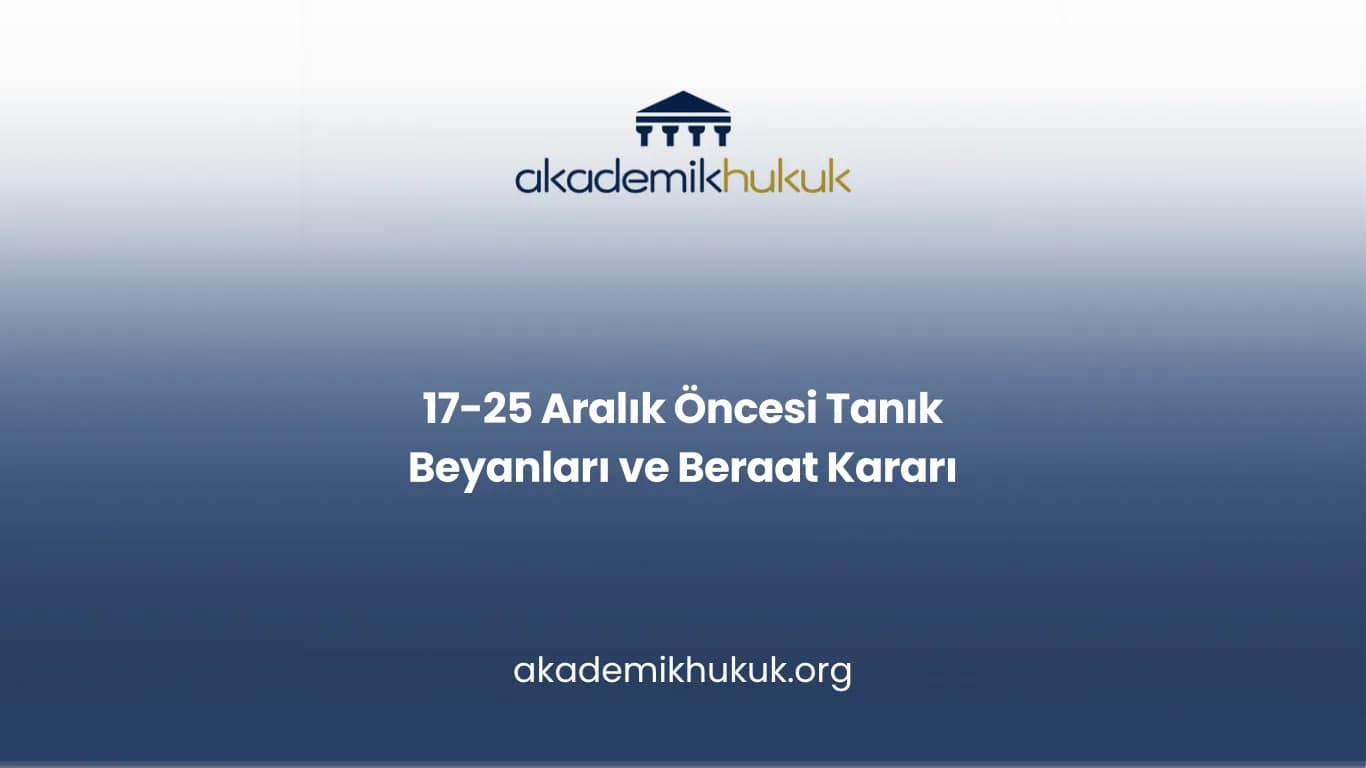 17-25 Aralık Öncesi Tanık Beyanları ve Beraat Kararı