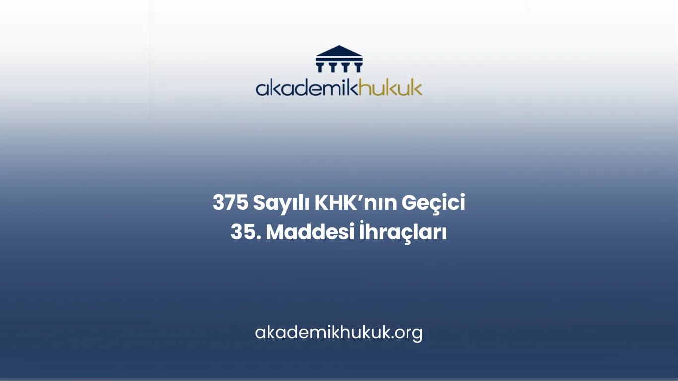 375 Sayılı KHK’nın Geçici 35. Maddesi İhraçları