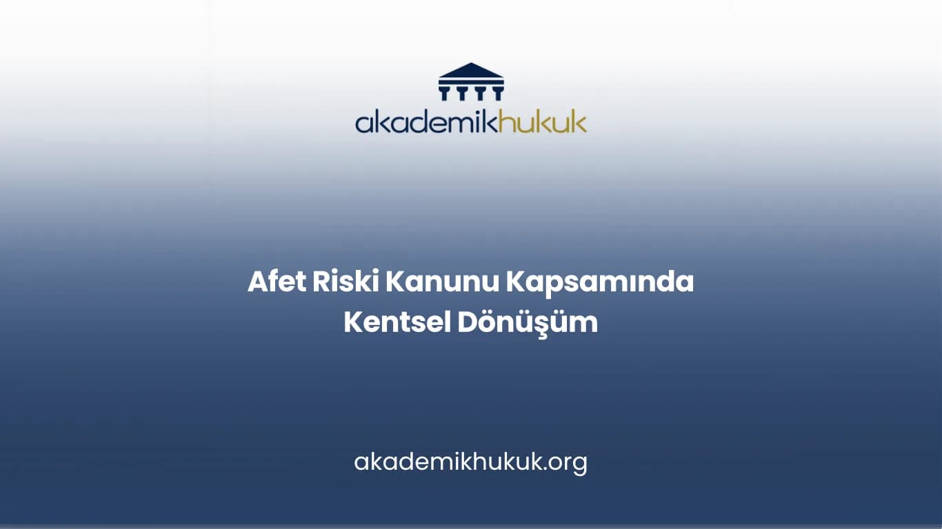 Afet Riski Kanunu Kapsamında Kentsel Dönüşüm