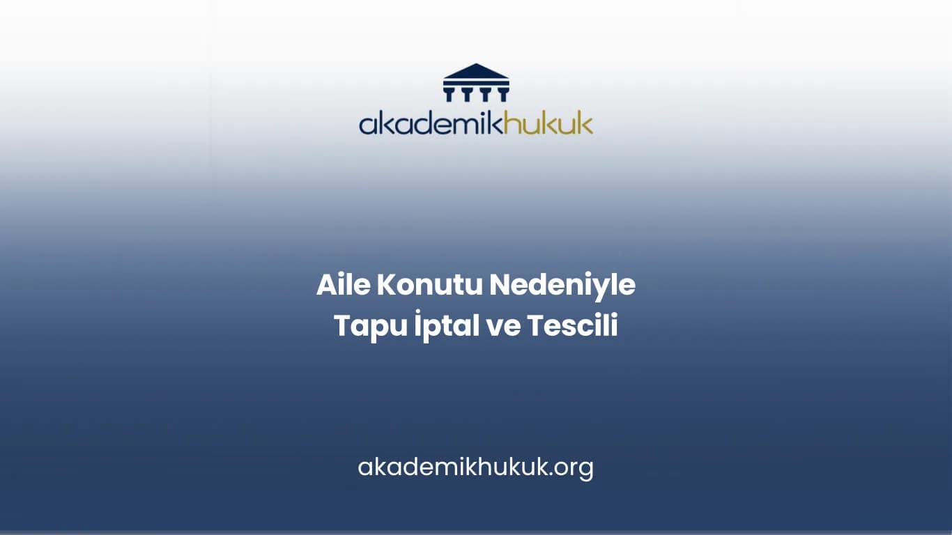 AİLE KONUTU NEDENİYLE TAPU İPTAL VE TESCİLİ