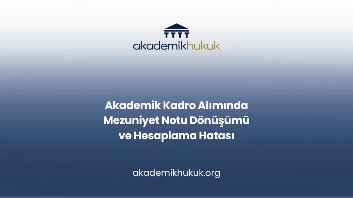 Akademik Kadro Alımında Mezuniyet Notu Dönüşümü ve Hesaplama Hatası