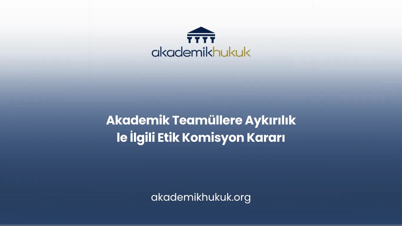 Akademik Teamüllere Aykırılık le İlgili Etik Komisyon Kararı