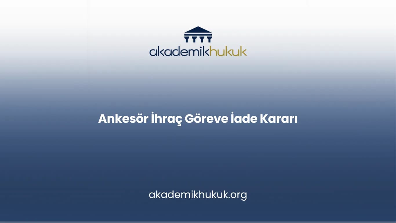 ANKESÖR İHRAÇ GÖREVE İADE KARARI