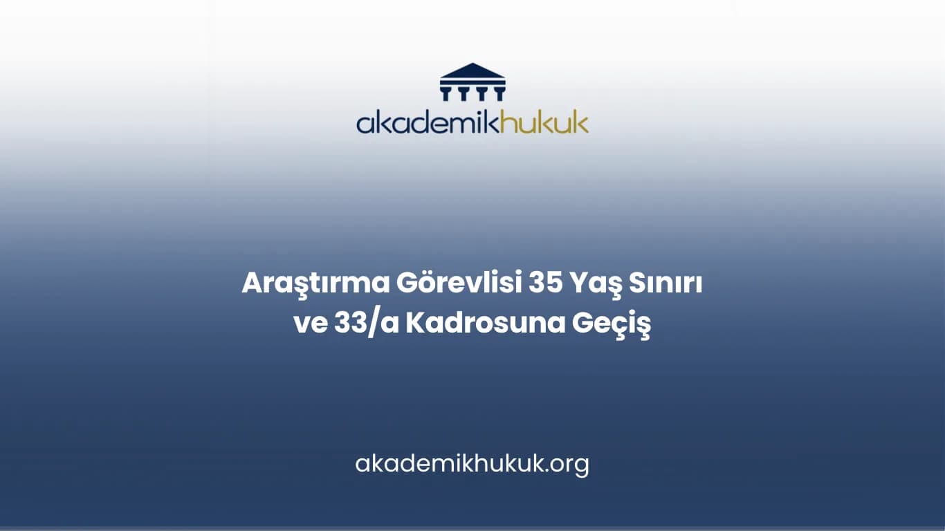 Araştırma Görevlisi 35 Yaş Sınırı ve 33/a Kadrosuna Geçiş