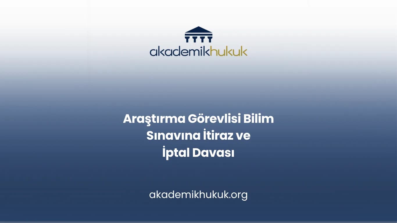Araştırma Görevlisi Bilim Sınavına İtiraz ve İptal Davası