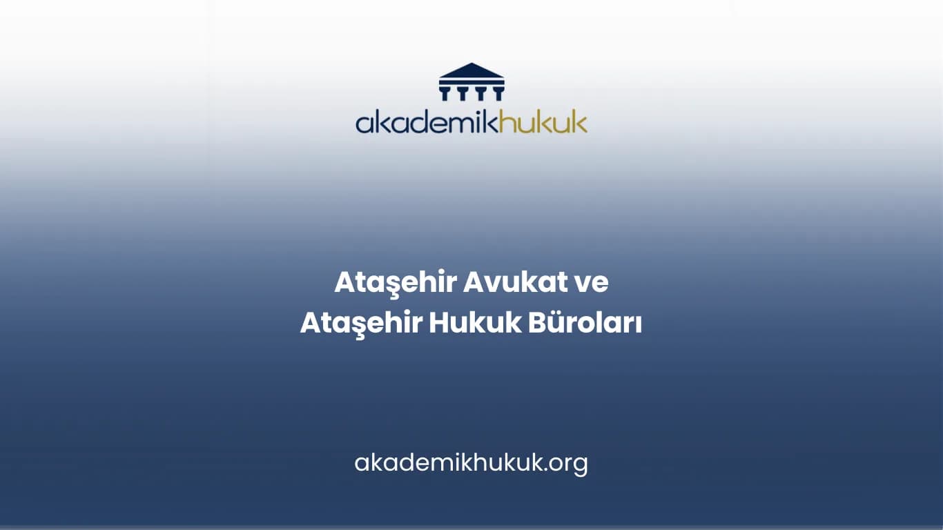 ATAŞEHİR AVUKAT VE ATAŞEHİR HUKUK BÜROLARI