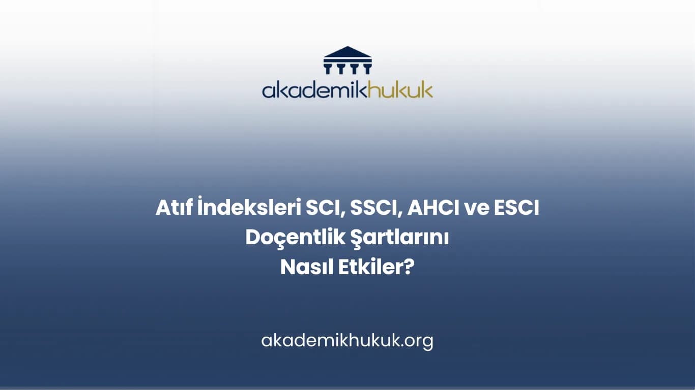 Atıf İndeksleri SCI, SSCI, AHCI ve ESCI Doçentlik Şartlarını Nasıl Etkiler?