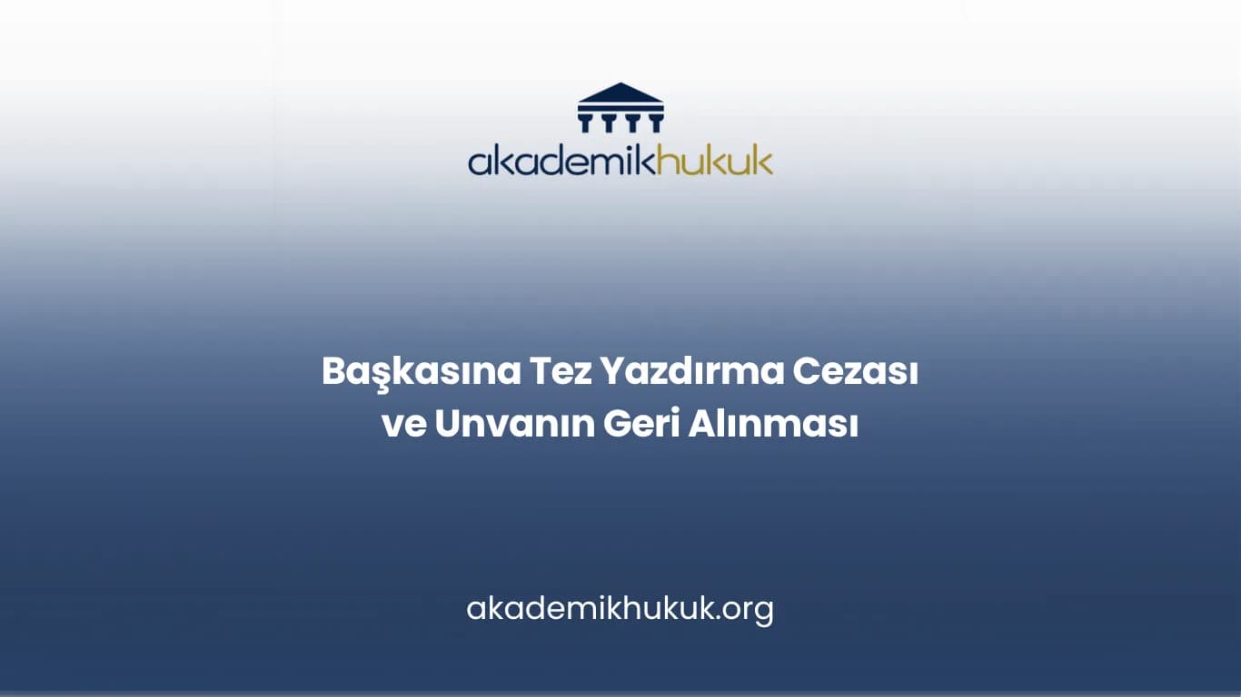 Başkasına Tez Yazdırma Cezası ve Unvanın Geri Alınması