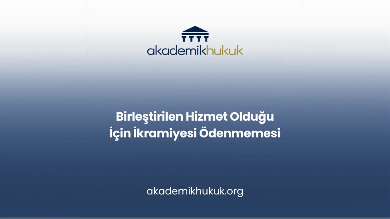 Birleştirilen Hizmet Olduğu İçin İkramiyesi Ödenmemesi