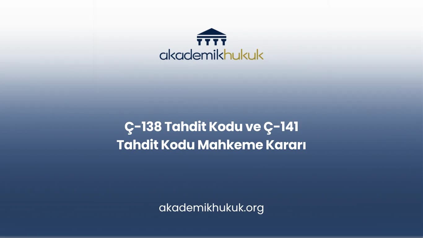 Ç-138 Tahdit Kodu ve Ç-141 Tahdit Kodu Mahkeme Kararı