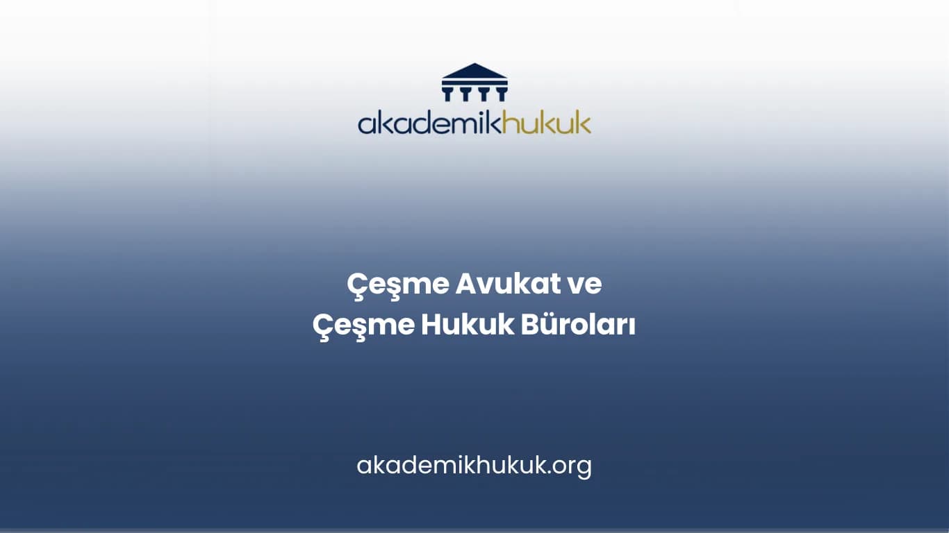 ÇEŞME AVUKAT VE ÇEŞME HUKUK BÜROLARI