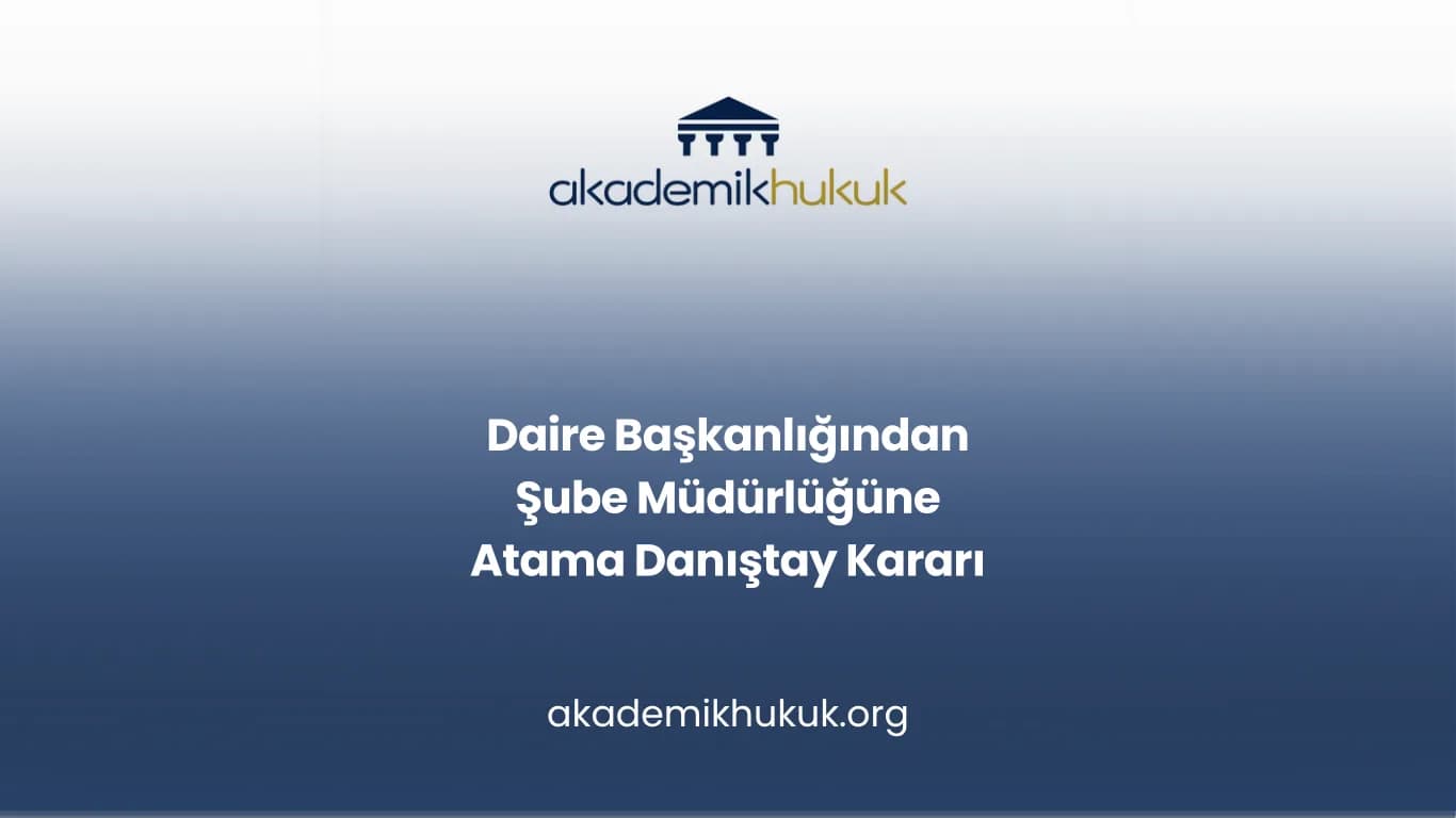 Daire Başkanlığından Şube Müdürlüğüne Atama Danıştay Kararı