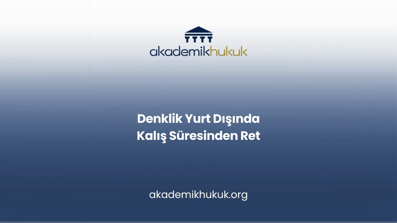 Denklik Yurt Dışında Kalış Süresinden Ret