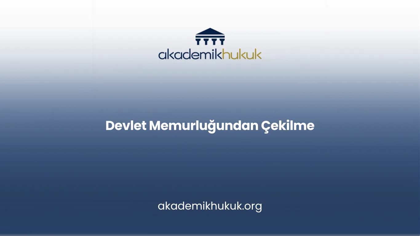 DEVLET MEMURLUĞUNDAN ÇEKİLME
