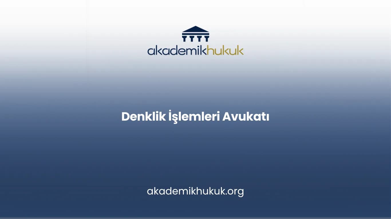 Denklik İşlemleri Avukatı