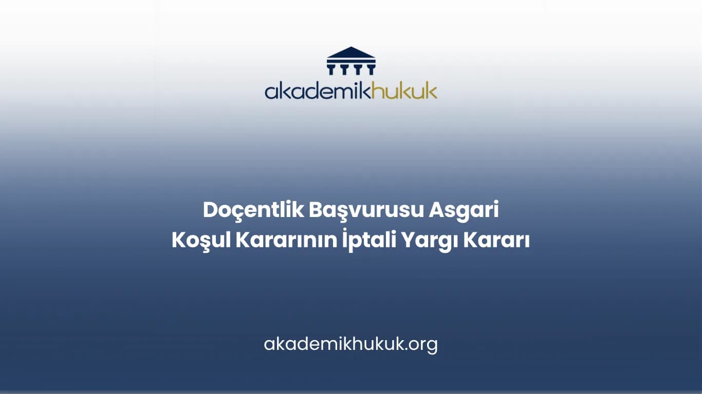 Doçentlik Başvurusu Asgari Koşul Kararının İptali Yargı Kararı