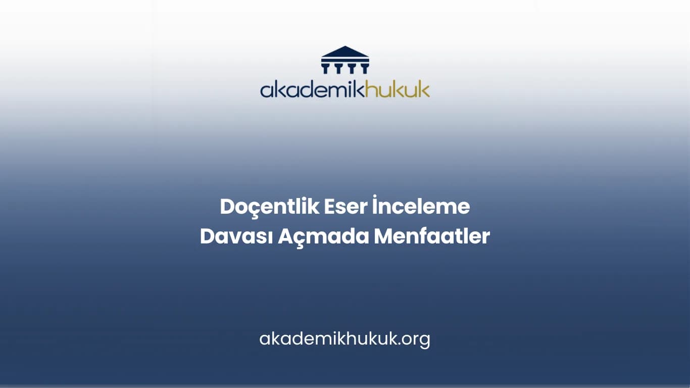 Doçentlik Eser İnceleme Davası Açmada Menfaatler
