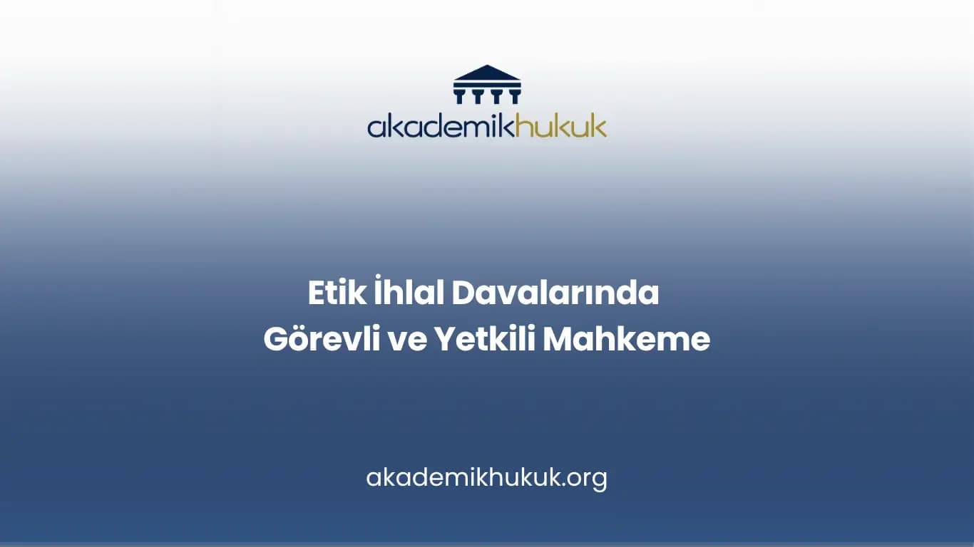 Etik ihlal davalarında yetkili mahkeme