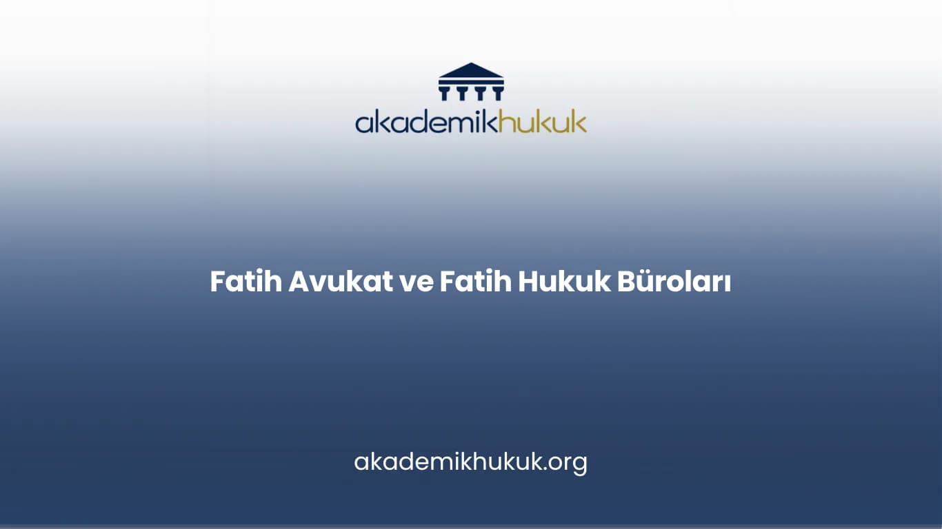 FATİH AVUKAT VE FATİH HUKUK BÜROLARI