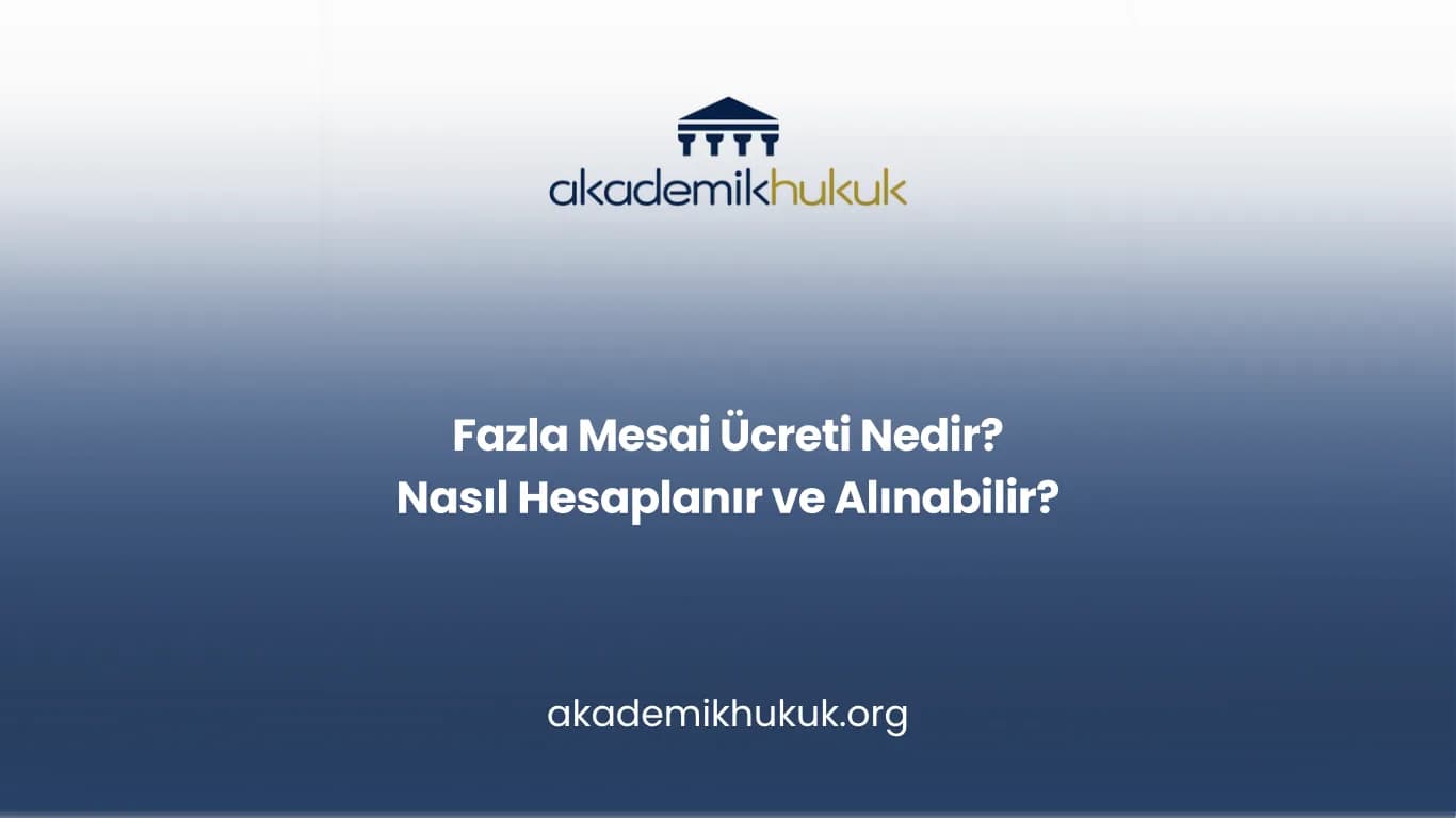 Fazla Mesai Ücreti Nedir? Nasıl Hesaplanır ve Alınabilir?