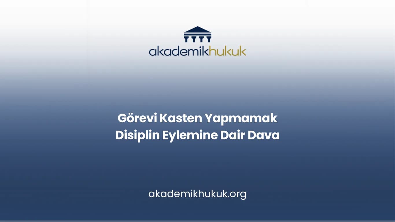 Görevi Kasten Yapmamak Disiplin Eylemine Dair Dava