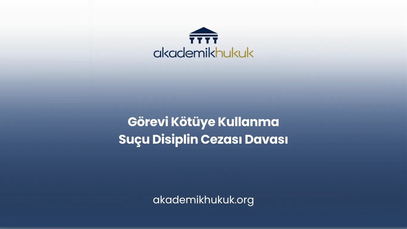 Görevi Kötüye Kullanma Suçu Disiplin Cezası Davası