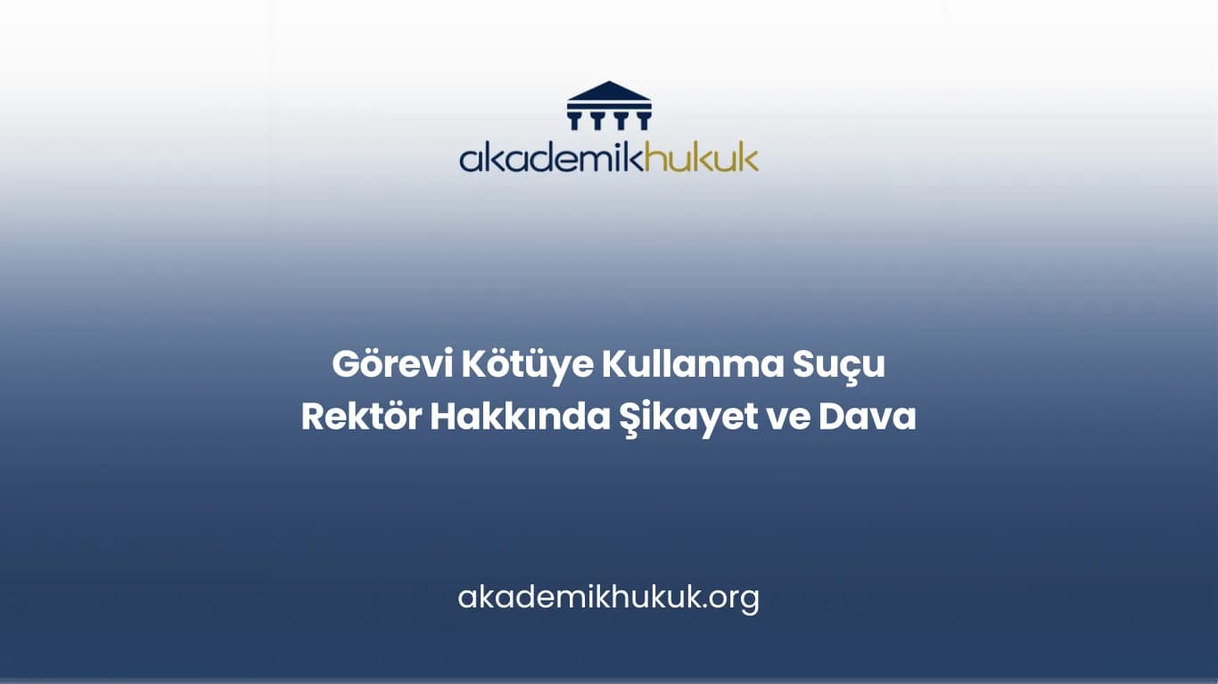 Görevi Kötüye Kullanma Suçu Rektör Hakkında Şikayet ve Dava