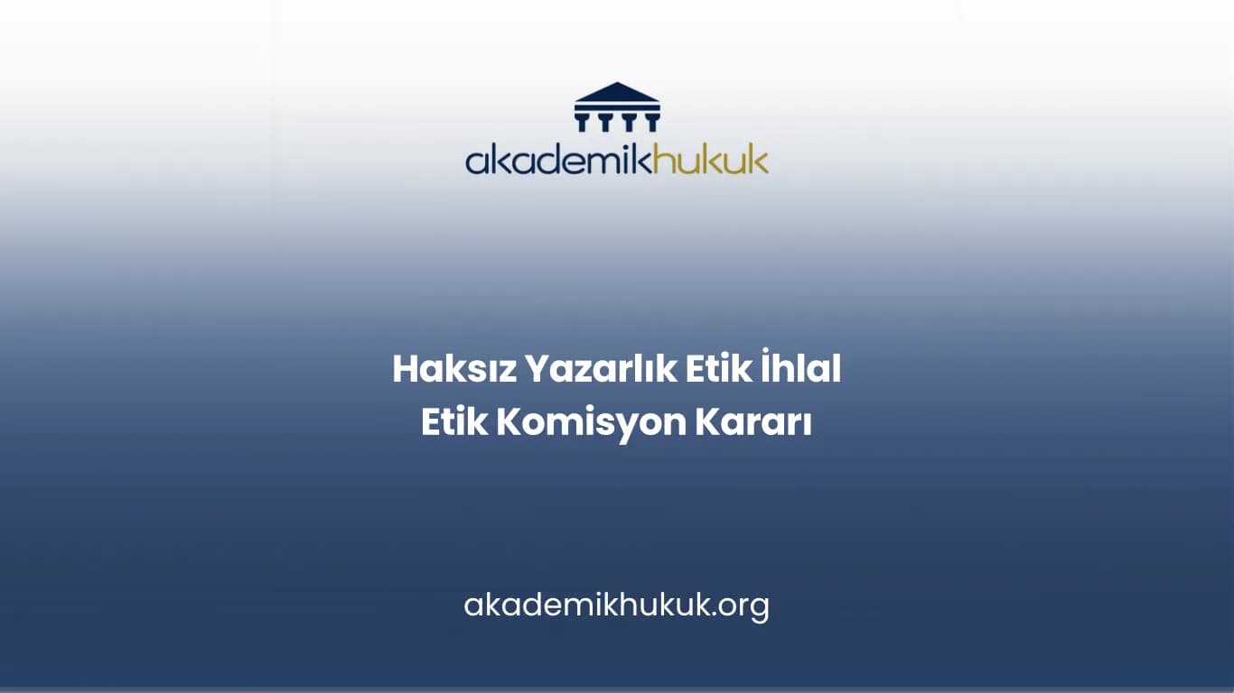 Haksız Yazarlık Etik İhlal Etik Komisyon Kararı