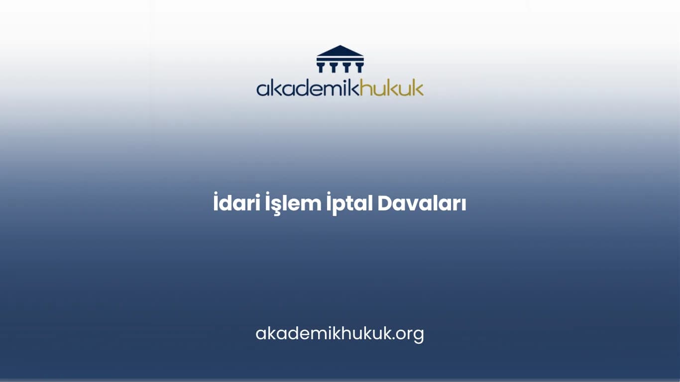 İDARİ İŞLEM İPTAL DAVALARI