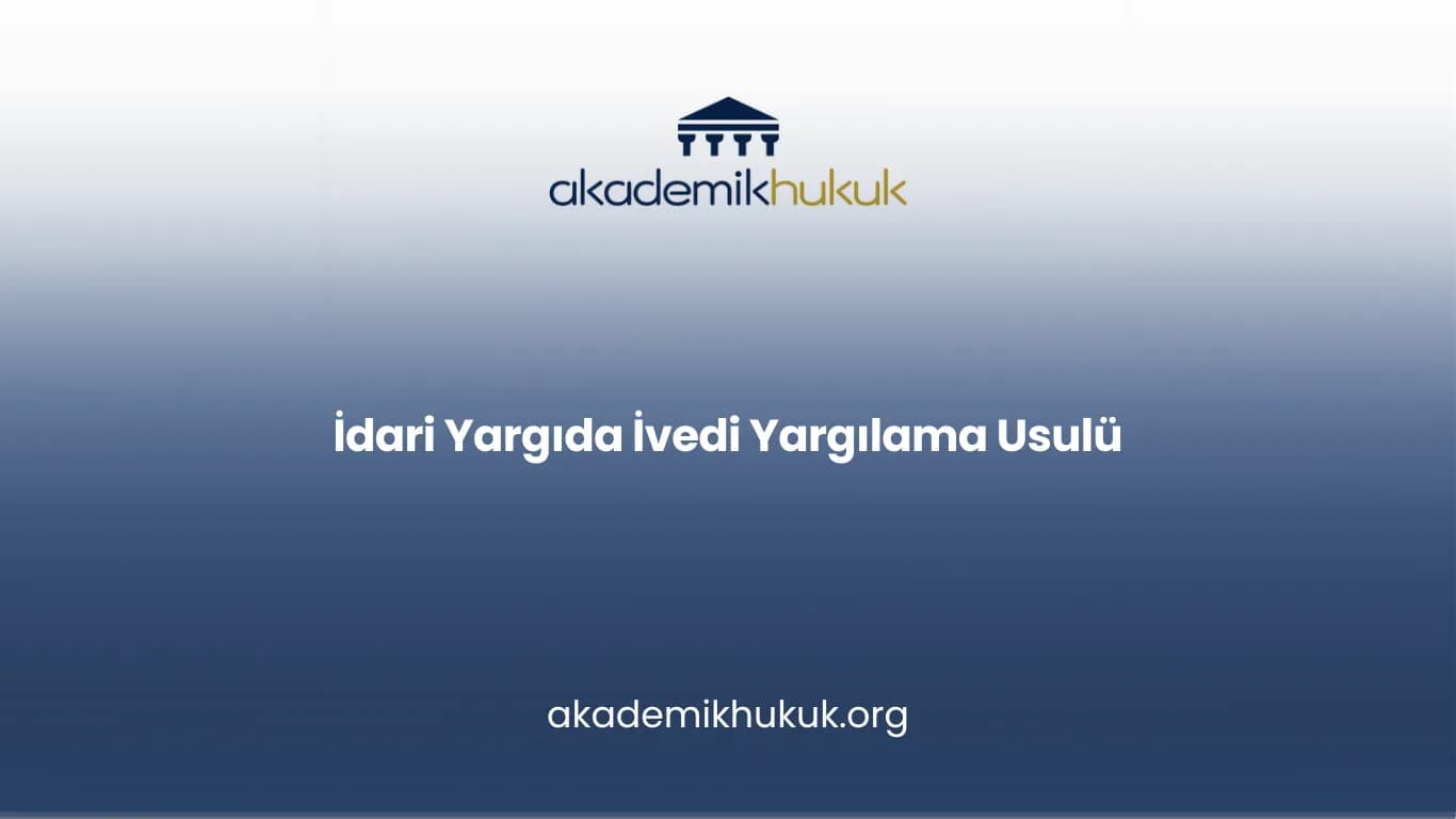 İDARİ YARGIDA İVEDİ YARGILAMA USULÜ