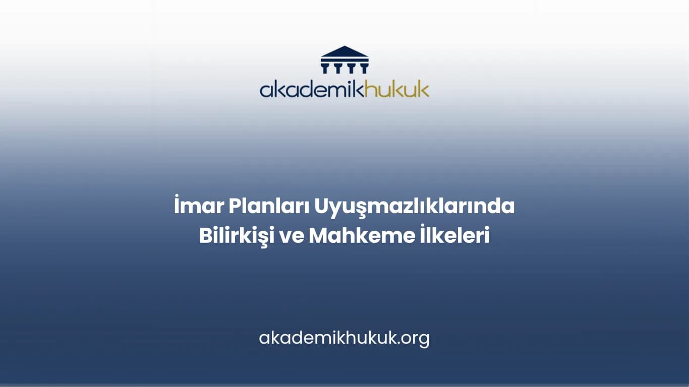 İmar Planları Uyuşmazlıklarında Bilirkişi ve Mahkeme İlkeleri